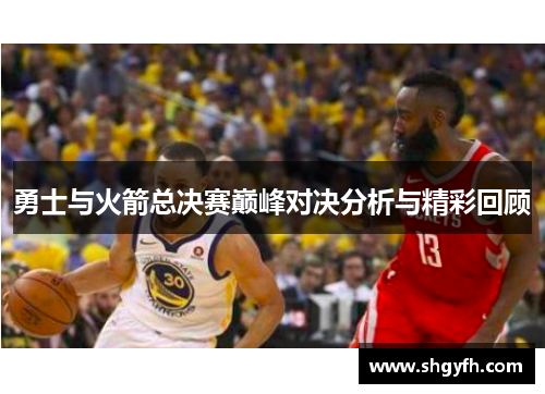 勇士与火箭总决赛巅峰对决分析与精彩回顾